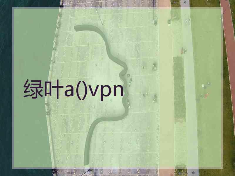 绿叶a()vpn