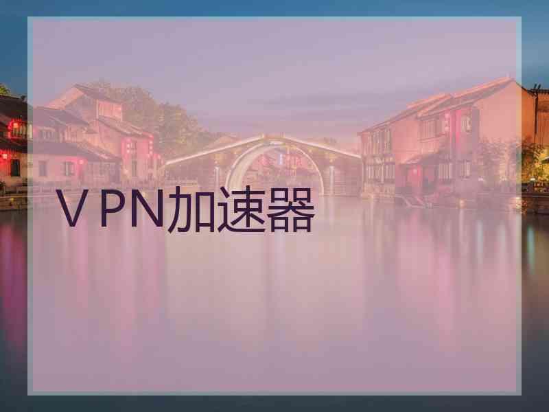 ⅤPN加速器