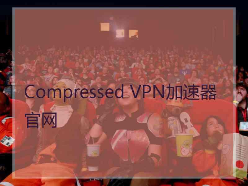 Compressed VPN加速器官网
