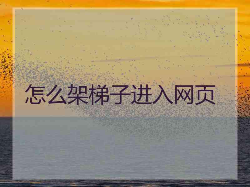 怎么架梯子进入网页