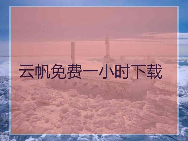 云帆免费一小时下载