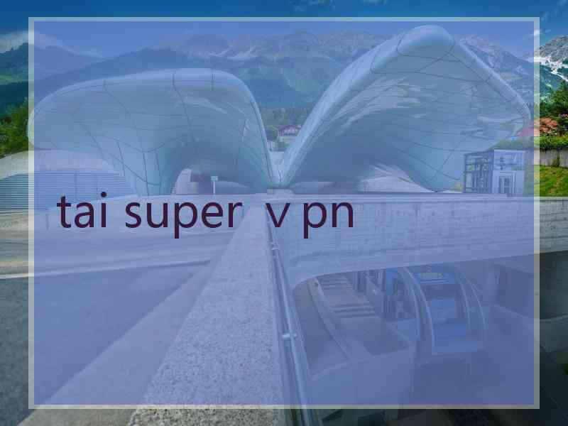 tai super ⅴpn