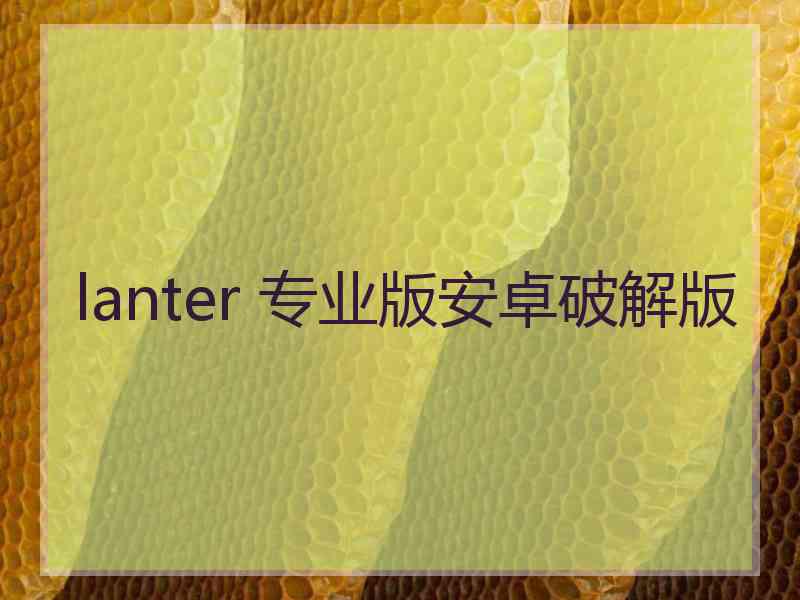 lanter 专业版安卓破解版