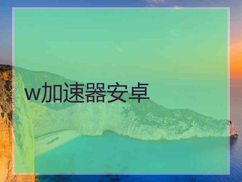w加速器安卓