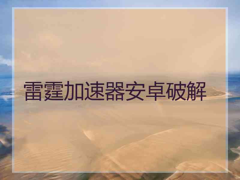雷霆加速器安卓破解