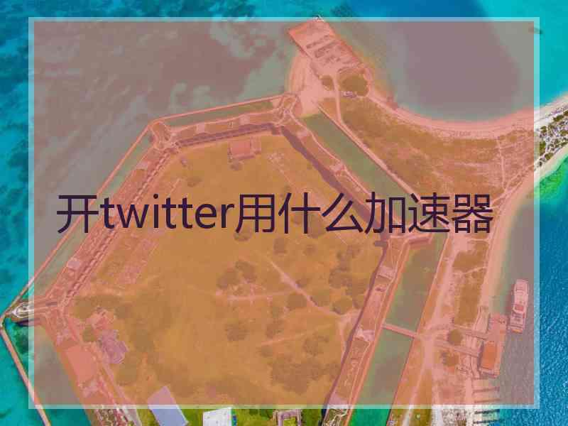 开twitter用什么加速器