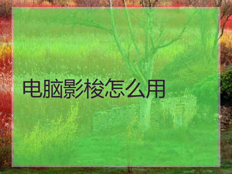电脑影梭怎么用
