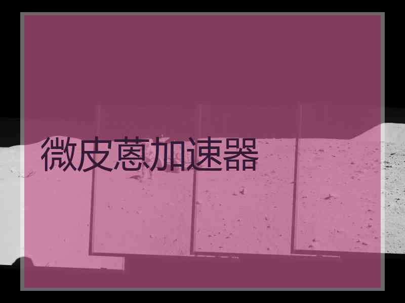 微皮蒽加速器