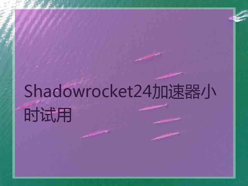 Shadowrocket24加速器小时试用
