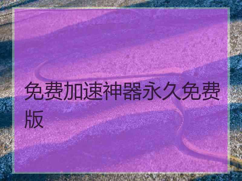 免费加速神器永久免费版
