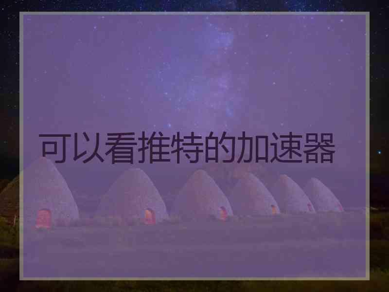 可以看推特的加速器