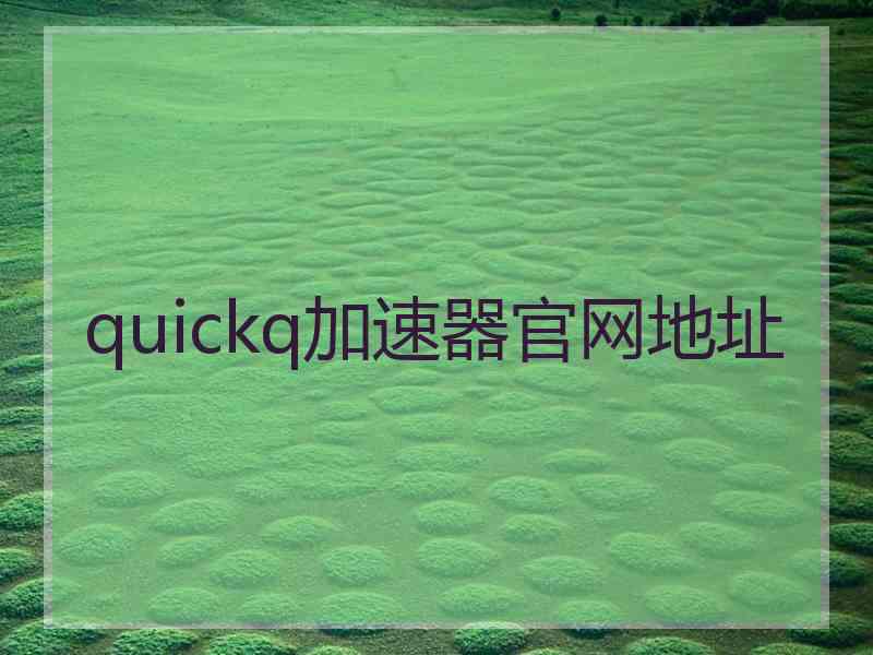 quickq加速器官网地址