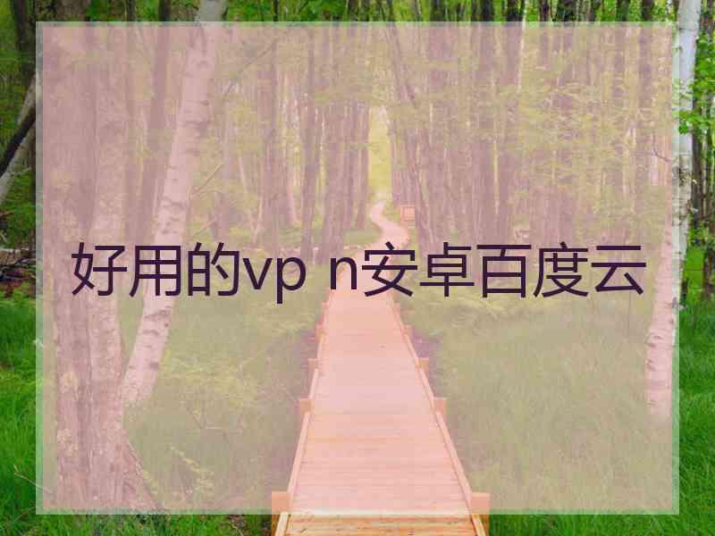 好用的vp n安卓百度云