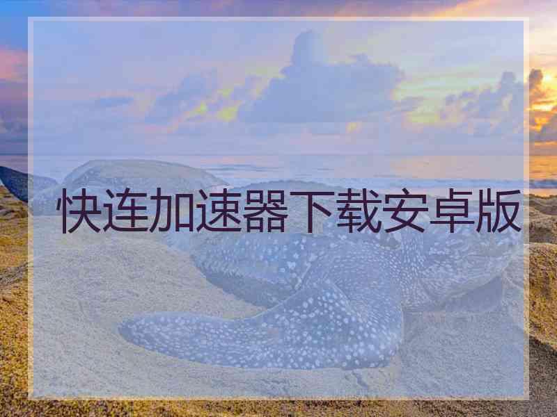 快连加速器下载安卓版
