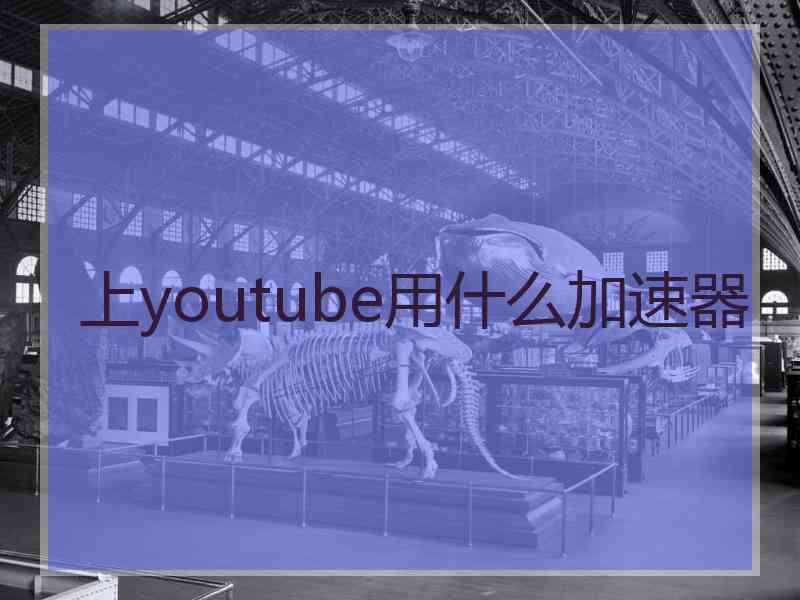 上youtube用什么加速器