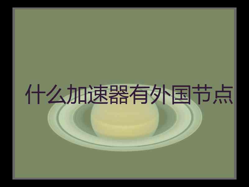 什么加速器有外国节点