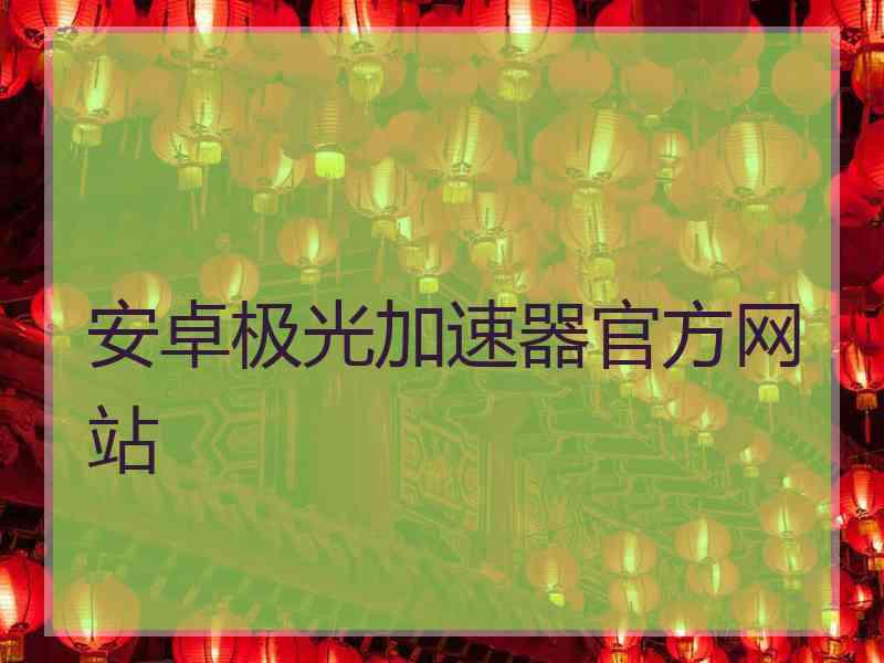 安卓极光加速器官方网站