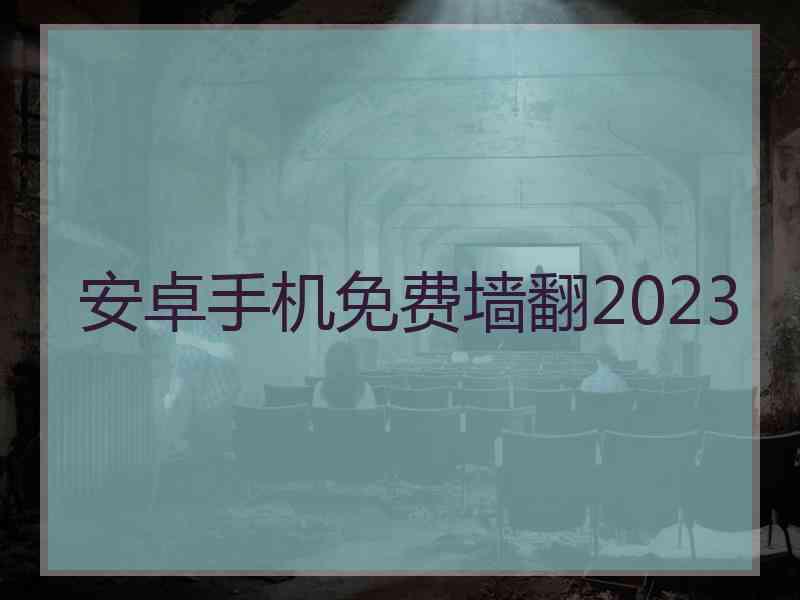 安卓手机免费墙翻2023