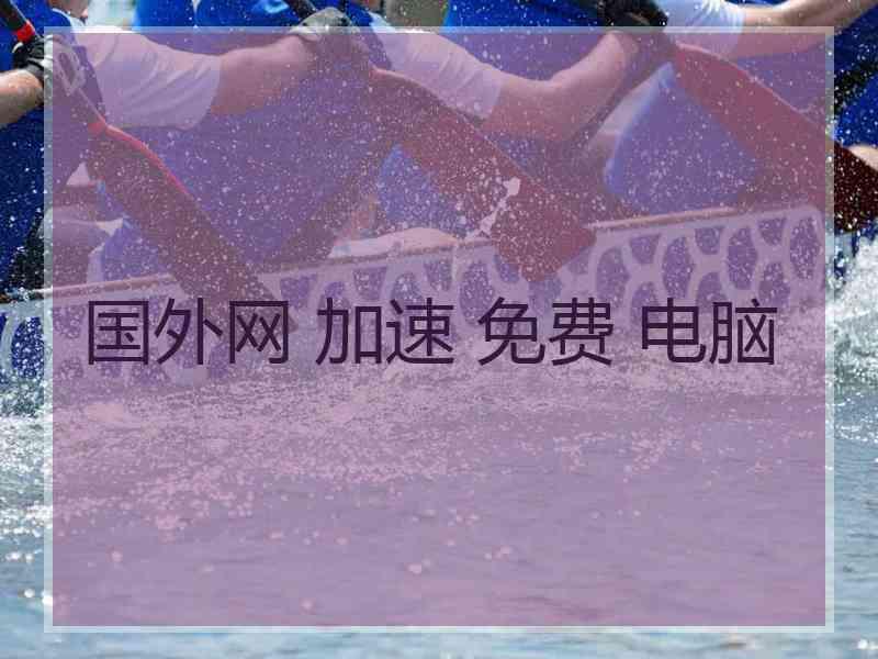 国外网 加速 免费 电脑