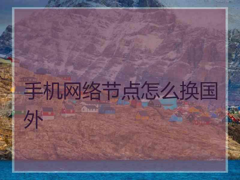 手机网络节点怎么换国外