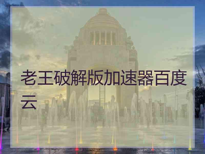 老王破解版加速器百度云