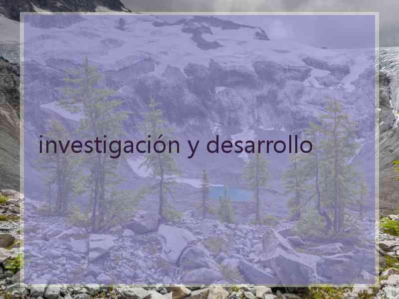 investigación y desarrollo