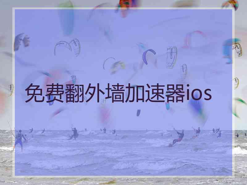 免费翻外墙加速器ios