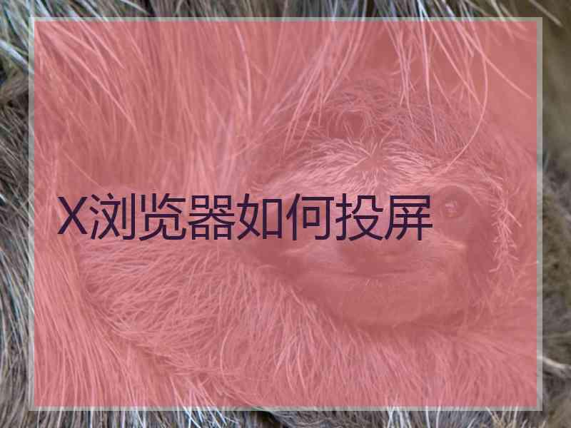 X浏览器如何投屏