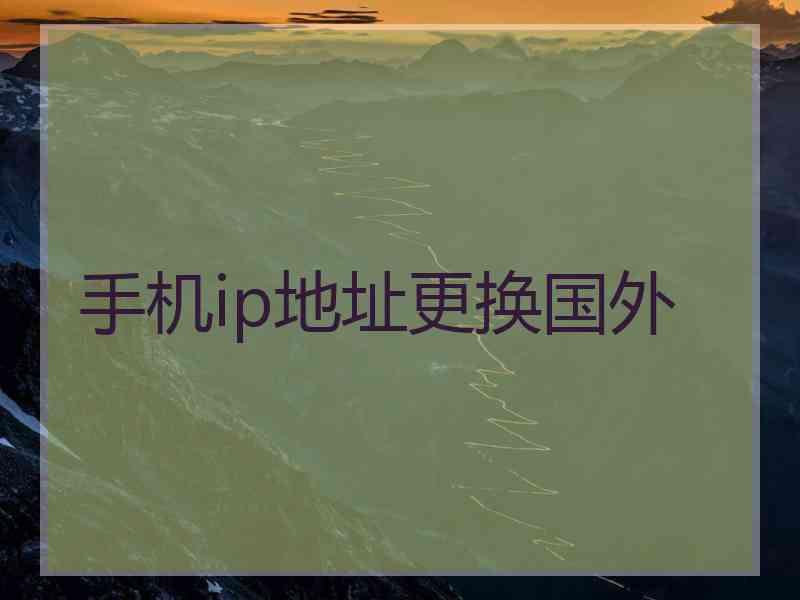 手机ip地址更换国外