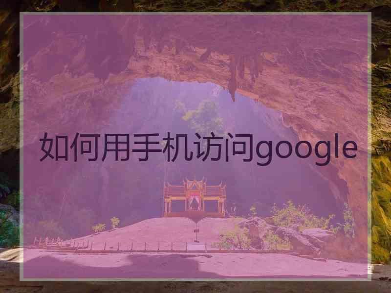 如何用手机访问google