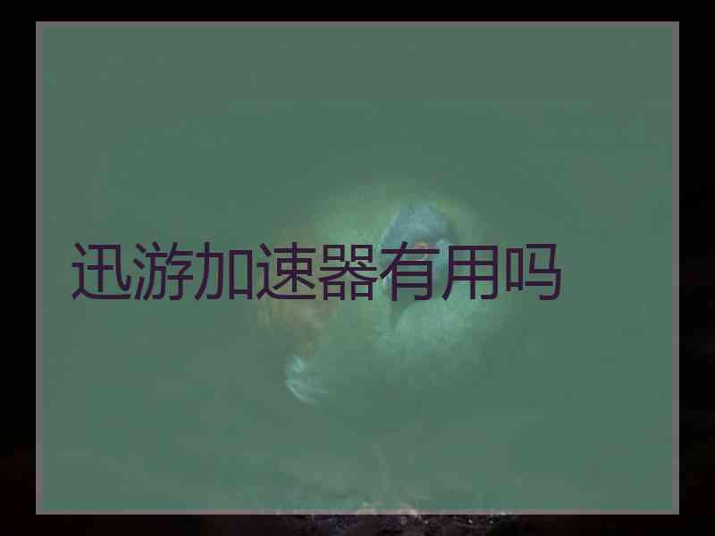 迅游加速器有用吗