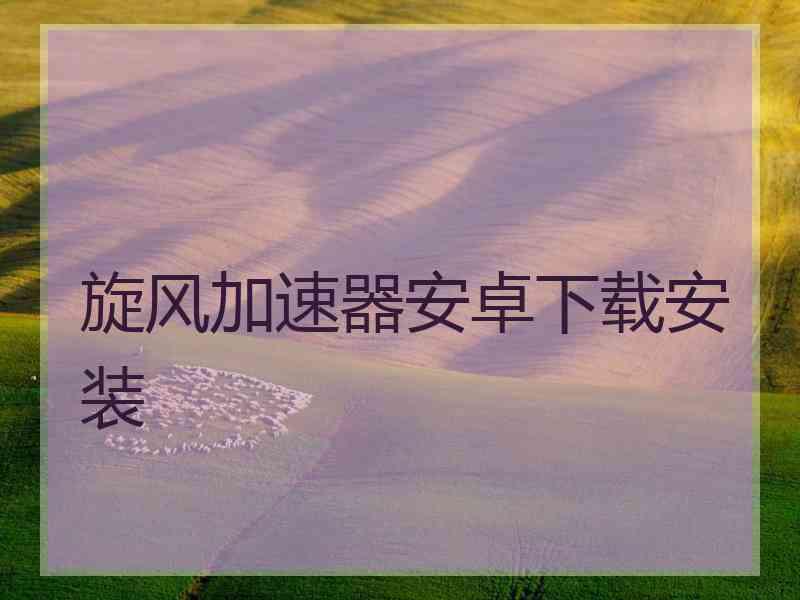 旋风加速器安卓下载安装