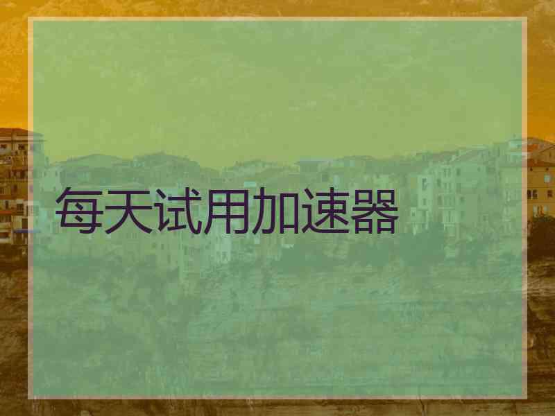 每天试用加速器