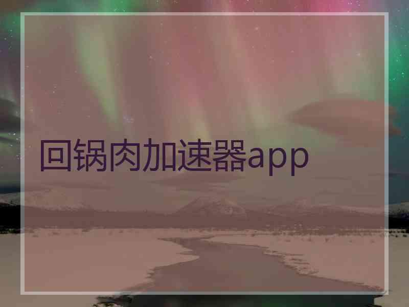 回锅肉加速器app