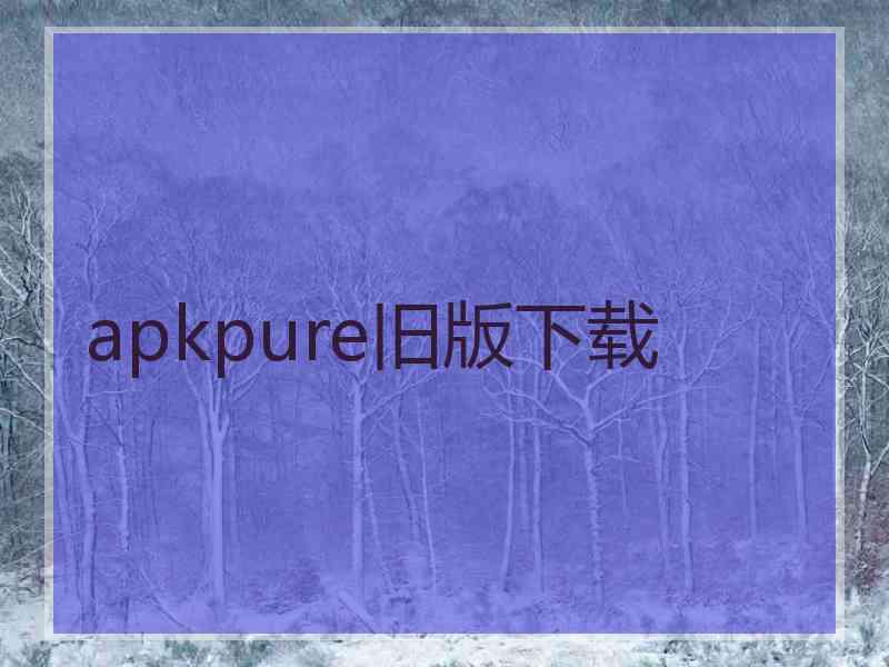 apkpure旧版下载