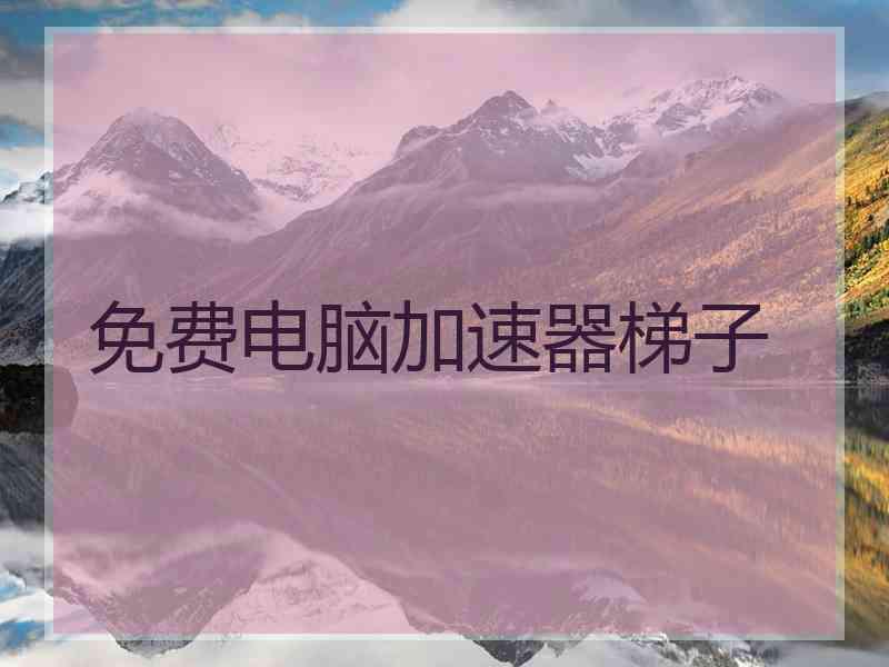 免费电脑加速器梯子