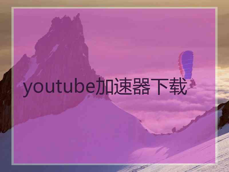 youtube加速器下载
