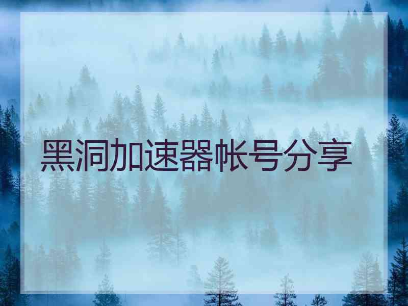 黑洞加速器帐号分享