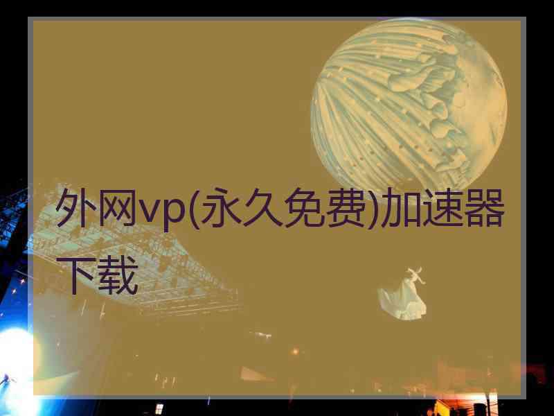 外网vp(永久免费)加速器下载