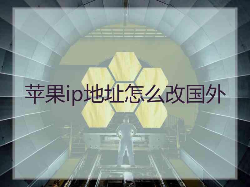 苹果ip地址怎么改国外