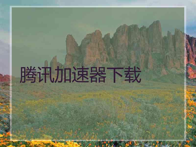 腾讯加速器下载