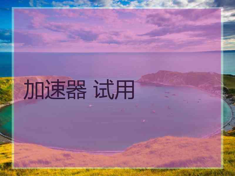 加速器 试用