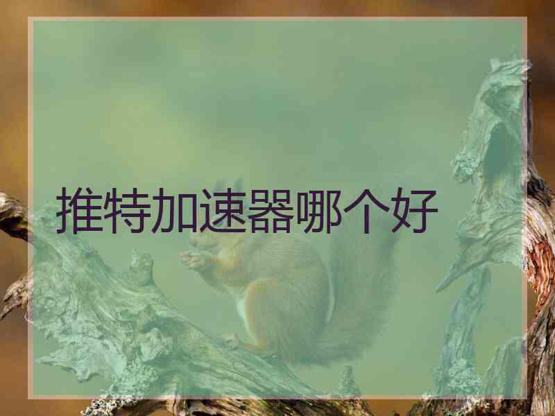 推特加速器哪个好