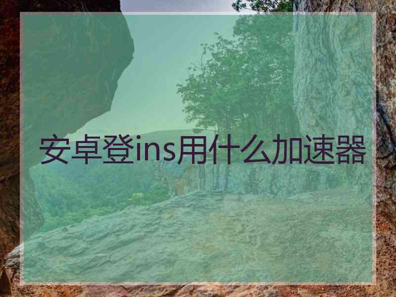 安卓登ins用什么加速器