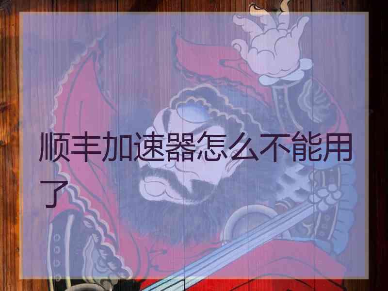 顺丰加速器怎么不能用了