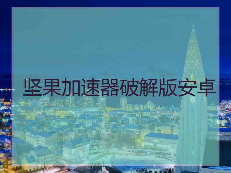 坚果加速器破解版安卓