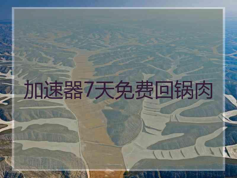 加速器7天免费回锅肉