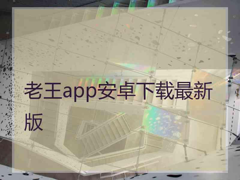 老王app安卓下载最新版