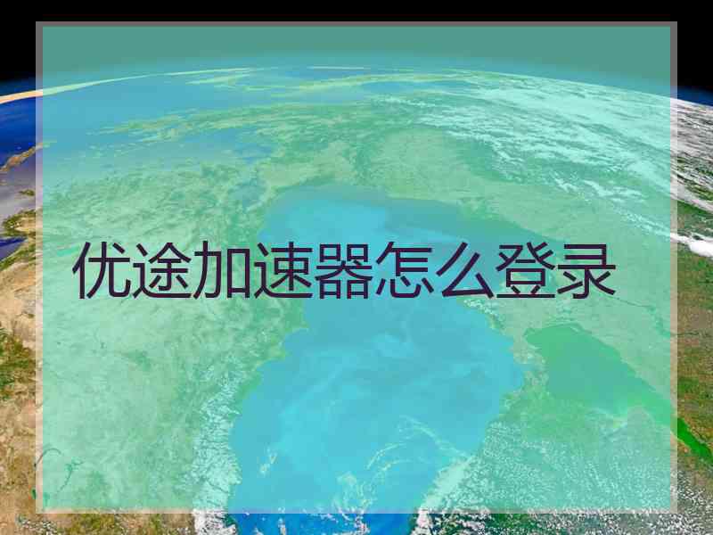 优途加速器怎么登录