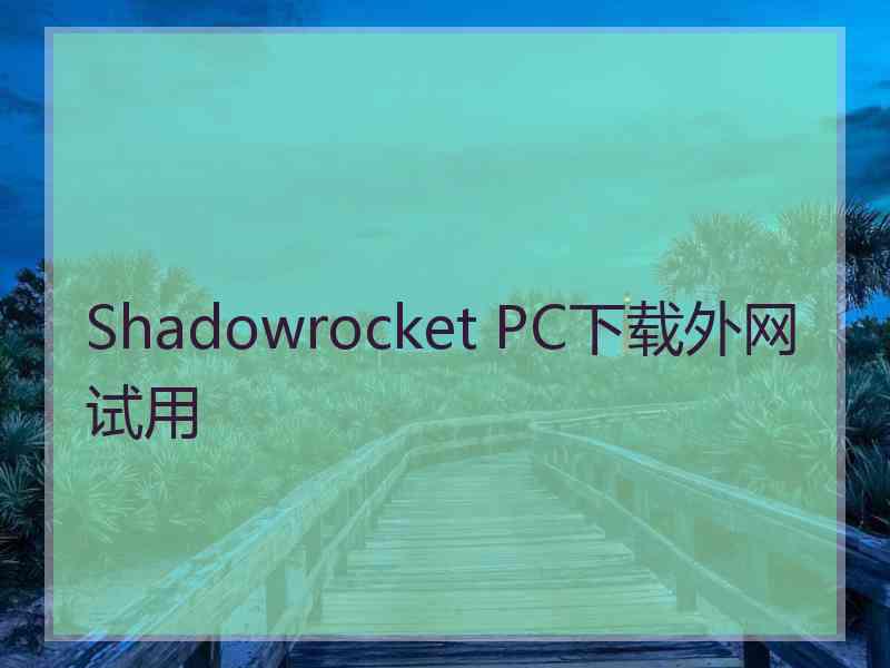 Shadowrocket PC下载外网试用